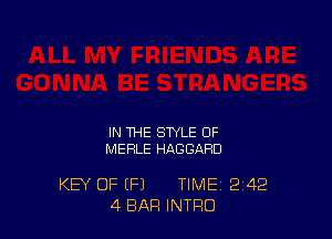 IN THE STYLE OF
MERLE HAGGAHD

KEY OF IF) TIME 242
4 BAR INTRO