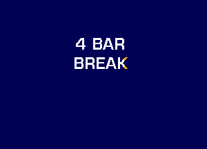 4 BAR
BREAK