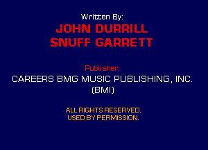 Written Byi

CAREERS BMG MUSIC PUBLISHING, INC.
EBMIJ

ALL RIGHTS RESERVED.
USED BY PERMISSION.