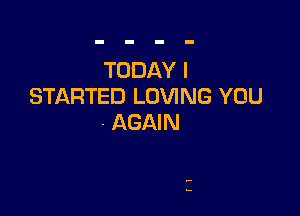 TODAY I
STARTED LOVING YOU

- AGAIN