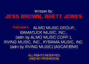 Written Byi

ALMD MUSIC GROUP,
BAMATLJCIK MUSIC, INC,
Eadm byALMCl MUSIC CORP).
IRVING MUSIC, INC, KYBAMA MUSIC, INC.
Eadm by IRVING MUSIC) IASCAPBMIJ

ALL RIGHTS RESERVED.
USED BY PERMISSION.