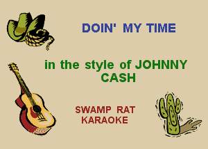 DOIN' MY TIME

in the style of JOHNNY

CASH
X

SWAMP RAT
KARAOKE