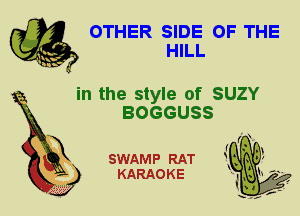 OTHER SIDE OF THE
HILL

in the style of SUZY
BOGGUSS

X

SWAMP RAT
KARAOKE