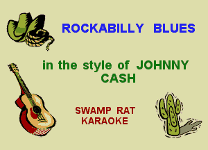 ROCKABILLY BLUES

in the style of JOHNNY

CASH
X

SWAMP RAT
KARAOKE
