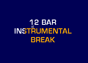 1'2 BAR
INSTRUMENTAL

BREAK