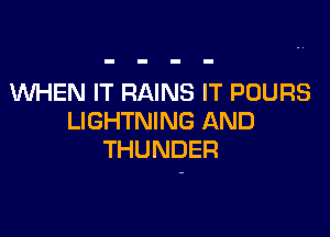 WEN IT RAINS IT POURS

LIGHTNING AND
THUNDER