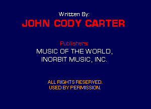 W ritten By

MUSIC OF THE WORLD,

INDRBIT MUSIC, INC.

ALL RIGHTS RESERVED
USED BY PERMISSION