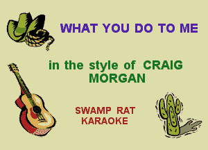 WHAT YOU DO TO ME

in the style of CRAIG
MORGAN

X

SWAMP RAT
KARAOKE