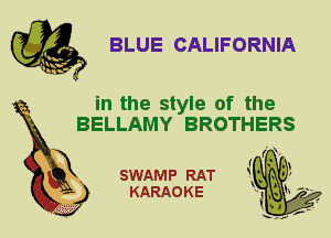 BLUE CALIFORNIA

in the style of the
BELLAMY BROTHERS

X

SWAMP RAT
KARAOKE