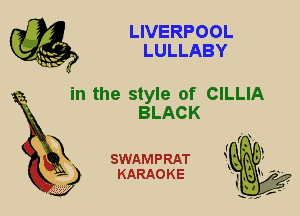 LIVERPOOL
LULLABY

in the style of CILLIA
BLACK

X

SWAMPRAT
KARAOKE