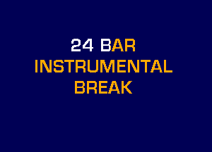 24 BAR
INSTRUMENTAL

BREAK