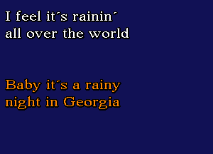 I feel it's rainin
all over the world

Baby it's a rainy
night in Georgia