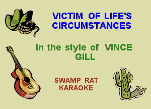 VICTIM 0F LIFE'S
CIRCUMSTANCES

in the style of VINCE
GILL

X

SWAMP RAT
KARAO K E