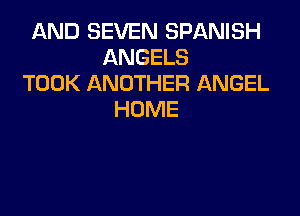 AND SEVEN SPANISH
ANGELS
TOOK ANOTHER ANGEL

HOME