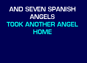 AND SEVEN SPANISH
ANGELS
TOOK ANOTHER ANGEL

HOME