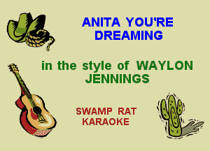 ANITA YOU'RE
DREAMING

in the style of WAYLON
JENNINGS

SWAMP RAT
KARAOKE