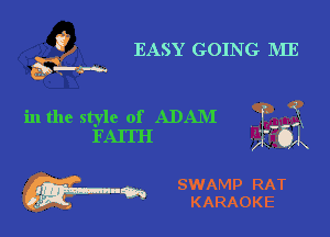 6 EASY GOING DIE

in the style of AIDADI
FAITH

SWAMP RAT
m' 'm KARAOKE