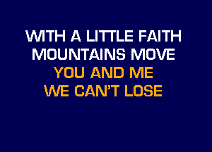 1WITH A LITTLE FAITH
MOUNTAINS MOVE
YOU AND ME
WE CAN'T LOSE