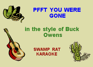 PFFT YOU WERE
GONE

in the style of Buck
Owens

X

SWAMP RAT
KARAOKE