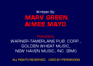 W ritten Byz

WARNEFl-TAMEPLANE PUB. CORP .
GOLDEN WHEAT MUSIC.
NEW HAVEN MUSIC, INC (BMIJ

ALL RIGHTS RESERVED. USED BY PERMISSION