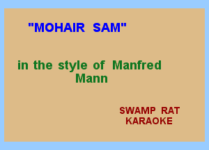 MOHAIR SAM

in the style of Manfred
Mann

SWAMP RAT
KARAOKE
