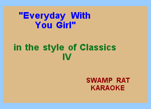 Everyday With
You Girl

in the style of Classics
IV

SWAMP RAT
KARAOKE