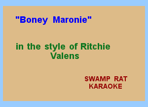 Boney Maronie

in the style of Ritchie
Valens

SWAMP RAT
KARAOKE