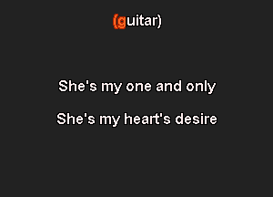 (guitar)

She's my one and only

She's my heart's desire