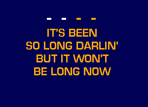 IT'S BEEN
SO LONG DARLIN'

BUT IT WON'T
BE LONG NOW