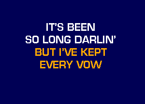 IT'S BEEN
SO LONG DARLIN'
BUT I'VE KEPT

EVERY VOW