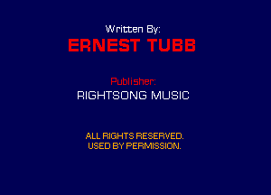 Written By

RIGHTSDNG MUSIC

ALL RIGHTS RESERVED
USED BY PERMISSION