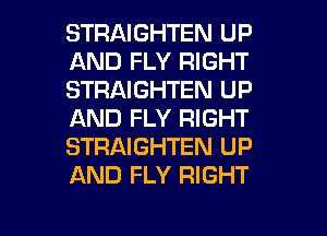 STRAIGHTEN UP
AND FLY RIGHT
STRAIGHTEN UP
AND FLY RIGHT
STRAIGHTEN UP
AND FLY RIGHT

g