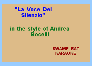 La Voce Del
Silenzio

in the style of Andrea
Bocelli

SWAMP RAT
KARAOKE