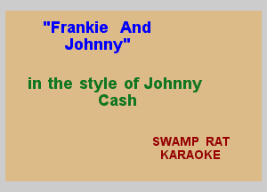 Frankie And
Johnny

in the style of Johnny
Cash

SWAMP RAT
KARAOKE