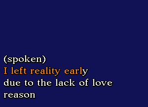 (spoken)
I left reality early
due to the lack of love

reason