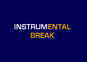 INSTRUMENTAL

BREAK