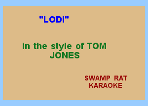 IILODIII

in the style of TOM
JONES

SWAMP RAT
KARAOKE