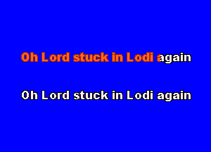 Oh Lord stuck in Lodi again

Oh Lord stuck in Lodi again