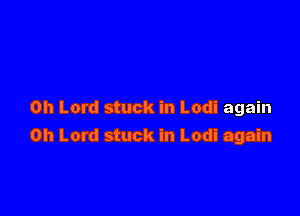 Oh Lord stuck in Lodi again

Oh Lord stuck in Lodi again