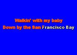 Walkin' with my baby

Down by the San Francisco Bay