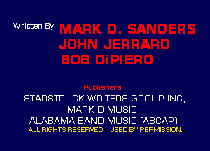 Written Byi

STARSTRUCK WRITERS GROUP INC,

MARK D MUSIC,

ALABAMA BAND MUSIC (AS BAP)
ALL RIGHTS RESERVED. USED BY PERMISSION.