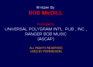 Written By

UNIVERSAL PDLYGRAM INT'L PUB, INC

RANGER BUB MUSIC
EASCAPJ

ALL RIGHTS RESERVED
USED BY PERMISSION