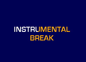 INSTRUMENTAL

BREAK