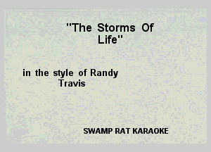The Storms Of
Life

in the style of Randy
Travis

SWAMP RAT KARAOKE