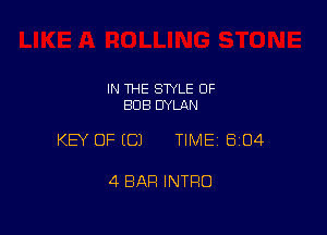 IN THE STYLE 0F
BOB DYLAN

KEY OF ECJ TIMEI 604

4 BAR INTRO