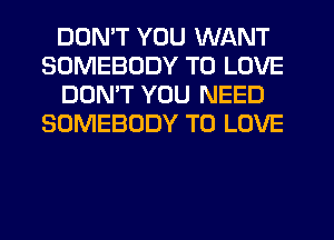 DDMT YOU WANT
SOMEBODY TO LOVE
DONT YOU NEED
SOMEBODY TO LOVE
