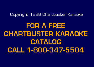 Copyright 1999 Chambusner Karaoke

FOR A FREE
CHARTBUSTER KARAOKE
CATALOG
CALL 1 -800-347-5 504