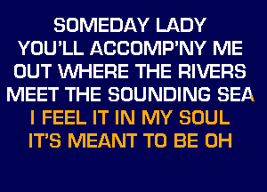 SOMEDAY LADY
YOU'LL ACCOMP'NY ME
OUT WHERE THE RIVERS

MEET THE SOUNDING SEA
I FEEL IT IN MY SOUL
ITS MEANT TO BE 0H