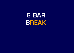 8 BAR
BREAK