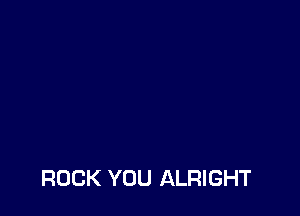 ROCK YOU ALRIGHT
